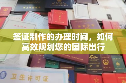 木兰签证制作的办理时间，如何高效规划您的国际出行