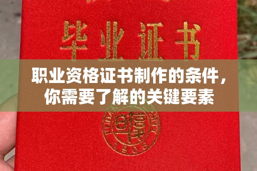 深圳职业资格证书制作的条件，你需要了解的关键要素